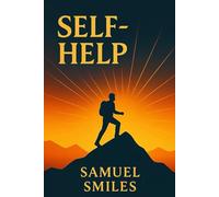 Self-Help: Samuel Smiles’ Classic Guide to Character, Conduct, and Perseverance