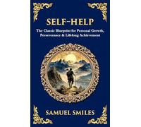 Self-Help: The Classic Blueprint for Personal Growth, Perseverance & Lifelong Achievement (Deluxe Hardbound Edition): 497 (Library of Alexandria)
