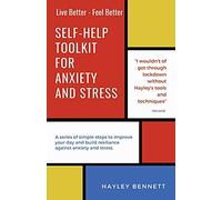 Self-Help Toolkit For Anxiety And Stress: A series of simple steps to improve your day and build resiliance against anxiety and stress.: 1 (Live Better - Feel Better)