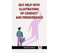 SELF HELP WITH ILLUSTRATIONS OF CONDUCT AND PERSEVERANCE (Edition2023)