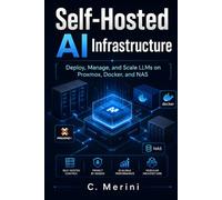 Self-Hosted AI Infrastructure: Deploy, Manage, and Scale LLMs on Proxmox, Docker, and NAS (Developer guides)