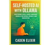 Self-Hosted AI with Ollama: A Developer’s Guide to Running Large Language Models Locally: Mastering Local Large Language Models for Speed, Privacy, ... and Open-Source LLM Infrastructures)