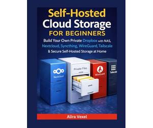 Self-Hosted Cloud Storage for Beginners: Build Your Own Private Dropbox with NAS, Nextcloud, Syncthing, WireGuard, Tailscale & Secure Self-Hosted Storage at Home