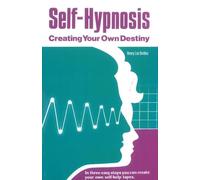 Self-Hypnosis : Creating Your Own Destiny