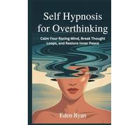 Self Hypnosis for Overthinking: Calm Your Racing Mind, Break Thought Loops, and Restore Inner Peace