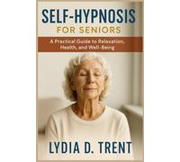 Self-Hypnosis for Seniors: Gentle Techniques to Improve Sleep, Reduce Stress, and Support Healthy Aging