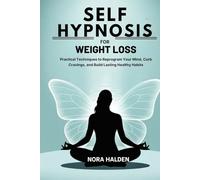 SELF HYPNOSIS FOR WEIGHT LOSS: Practical Techniques to Reprogram Your Mind, Curb Cravings, and Build Lasting Healthy Habits