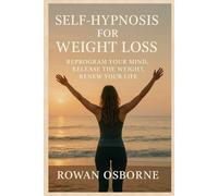 SELF-HYPNOSIS FOR WEIGHT LOSS: Reprogram Your Mind, Release the Weight, Renew Your Life