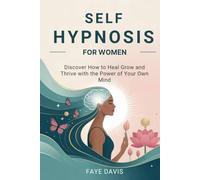Self Hypnosis for Women: Discover How to Heal Grow and Thrive with the Power of Your Own Mind