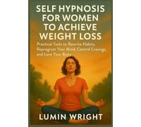 SELF HYPNOSIS FOR WOMEN TO ACHIEVE WEIGHT LOSS: Practical Tools to Rewrite Habits, Reprogram Your Mind, Control Cravings, and Love Your Body