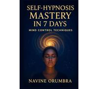 SELF-HYPNOSIS MASTERY IN 7 DAYS: MIND CONTROL TECHNIQUES