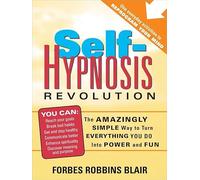 Self-Hypnosis Revolution: The Amazingly Simple Way to Use Self-hypnosis to Change Your Life