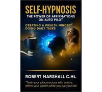 SELF-HYPNOSIS: THE POWER OF AFFIRMATIONS ON AUTO PILOT: CREATING A WEALTH MINDSET DOING DAILY TASK