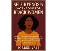 SELF HYPNOSIS WORKBOOK FOR BLACK WOMEN: Unlock Confidence, Reduce Stress, and Manifest Success Through Guided Self-Hypnosis Techniques Designed for Black Women