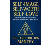 Self-Image, Self-Worth, Self-Love: The Hidden Blueprint for How Others See You
