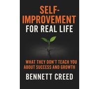 Self-Improvement for Real Life: What They Don’t Teach You About Success and Growth