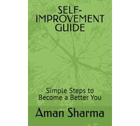 SELF-IMPROVEMENT GUIDE: Simple Steps to Become a Better You