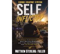 Self-Inflicted: From the Streets to Entreprenuership - And the Lessons that Cost Me Everything