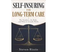Self-Insuring for Long-Term Care: The Numbers, the Risks, and When It Actually Works