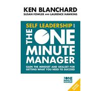 Self Leadership and the One Minute Manager: Gain the mindset and skillset for getting what you need to succeed