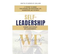SELF-LEADERSHIP: TURNING YOUR DESIRES INTO ACHIEVEMENTS: 1 (A “system” to change your personal and professional life, organizations, and the world)