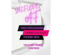 SELF LOVE AF: HOW TO STOP ABANDONING YOURSELF AND ACTUALLY HEAL