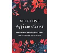 Self Love Affirmations: 100 Healing Proclamations To Reduce Anxiety, Build Confidence & Practice Self Care / Rewire Your Brain with Positive Thoughts ... (Positive Affirmations For Women & Girls)