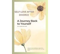 SELF-LOVE AFTER DIVORCE: Reclaim Your Confidence, Heal From Heartbreak, And Create a Life You Love Again