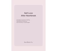 Self Love After Heartbreak: A Guided Journal for Healing, Rebuilding Confidence, and Choosing Yourself Again