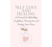 Self Love and Healing: A Journal for Rebuilding Confidence, Moving On, and Finding Inner Peace