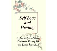 Self Love and Healing: A Journal for Rebuilding Confidence, Moving On, and Finding Inner Peace