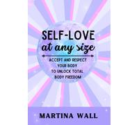 Self-Love At Any Size: Accept and respect your body to unlock total body freedom