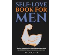 Self-Love Book For Men: Upgrade Your Mental Health With Inspirational Advice For Self-Development, Encouragement, And Healing (Self-Love Matters)