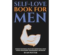 Self-Love Book For Men: Upgrade Your Mental Health With Inspirational Advice For Self-Development, Encouragement, And Healing (Self-Love Matters)