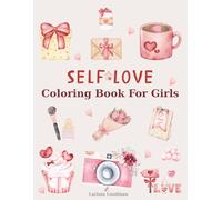 Self Love Coloring Book For Girls: 50 Cozy And Cute Designs For Joy, Relaxation, Creativity, Mindfulness For Kids