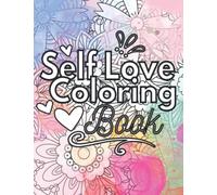 Self-Love Coloring Book For Women: Coloring Pages With Motivational Sayings For Practicing Gratitude, Mindfulness, Empowerment