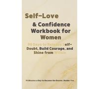Self-Love & Confidence Workbook for Women: 90 Days to Release Self-Doubt, Build Courage, and Shine from Within