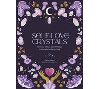 Self-Love Crystals: Crystal spells and rituals for magical self-care (Self-Love)