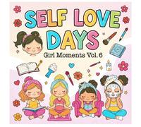 Self Love Days: Girl Coloring Book Volume 6, Self-Care, Relaxation & Beautiful Moments Coloring Pages for Girls and Women (Girl Moments Coloring Book)
