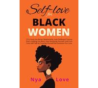 Self-Love For Black Women: Heal from the Racial, Relationship, and Childhood Trauma That’s Holding You Back, Stop Devaluing Yourself and Cure Toxic ... Someone You Love (Self-Help for Black Women)