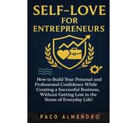 SELF-LOVE FOR ENTREPRENEURS: How to build your personal and professional confidence while creating a successful business, without getting lost in the stress of everyday life!