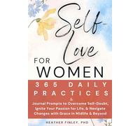 Self-Love for Women: 365 Daily Practices & Journal Prompts to Overcome Self-Doubt, Ignite Your Passion for Life, & Navigate Changes with Grace in Midlife & Beyond