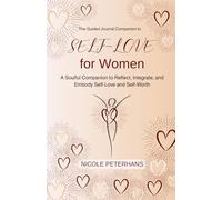 Self-Love for Women: The Guided Journal Companion: A 12-Week Journey to Reflect, Integrate, and Embody Self-Love and Soul-Worth (Awakening to Self-Love)