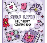 Self Love: Girl Therapy Coloring Book: 50 Uplifting and Relaxing Coloring Pages with Positive Affirmations, Cozy Scenes, and Confidence-Boosting Activities for Tween Girls and Teens