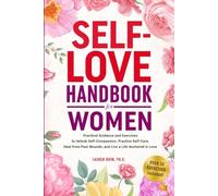 Self-Love Handbook for Women: Practical Guidance and Exercises to Unlock Self-Compassion, Practice Self-Care, Heal from Past Wounds, and Live a Life Anchored in Love