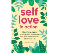 Self-Love in Action: Practical Ways to Bring Self-Compassion Into Work, Relationships & Everyday Life