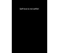 Self-love is not selfish: Black Cover Inspirational Journal, 120 Pages