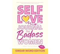 Self-Love Journal for Badass Women, Swear Word Edition: Funny Sweary Affirmations, Sarcastic Self-Help Humor, and Guided Prompts for Letting Go (Swearing Self-Help Humor)