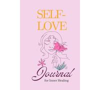 Self-Love Journal for Inner Healing: An Empowering Journey to Cultivate Joy, Confidence and Unshakable Self-Worth