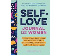 Self-Love Journal for Women: Prompts and Practices for Your Journey to Self-Worth, Self-Care, and Self-Acceptance (Self-Love Workbook and Journal)